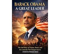 Barack Obama: A Great Leader: The Full Story of Vision, Power, and the Leadership That Changed America