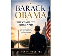 Barack Obama: The Complete Biography: Hope, Leadership, and the Legacy of America's First Black President