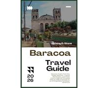 Baracoa Travel Guide 2026: Discover Cuba’s First City: Hidden Beaches, Tropical Rainforests, Local Food, Historic Sights & Complete Step-by-Step Itineraries for an Unforgettable Caribbean Adventure