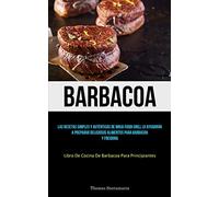 Barbacoa: Las recetas simples y auténticas de ninja foodi grill lo ayudarán a preparar deliciosos alimentos para barbacoa y freidora (Libro de cocina de barbacoa para principiantes)