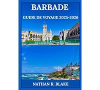 BARBADE GUIDE DE VOYAGE 2025-2026: De la culture locale aux rivages époustouflants : histoires vraies, trésors cachés et conseils avisés