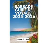 BARBADE GUIDE DE VOYAGE 2025-2026: Un voyage à travers le patrimoine dynamique et les merveilles naturelles de l'île