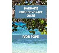 BARBADE GUIDE DE VOYAGE: La Barbade vous attend : explorez les plages, les attractions et les saveurs locales de l'île. (IVOR POPE TRAVEL GUIDES)