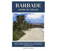 BARBADE GUIDE DE VOYAGE: Meilleurs sites, recommandations locales, activités de plein air et conseils pratiques pour votre visite