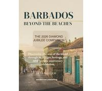Barbados beyond the beaches : the 2026 diamond jubilee companion: Discovering the soul of the island through its villages ,heritage and historic 60th anniversary celebration