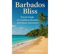 BARBADOS BLISS: Travel Guide to Caribbean Beaches and Island Adventures