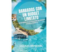 BARBADOS CON UN BUDGET LIMITATO: RISPARMIA E VIAGGIA IN MODO INTELLIGENTE: Guida semplice a spiagge, ristoranti economici, luoghi nascosti e viaggi facili.