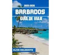 BARBADOS GUÍA DE VIAJE 2025-2026 (A todo color): La auténtica escapada barbadense: consejos de expertos, sugerencias de expertos locales, joyas ocultas y momentos inolvidables en la joya del Caribe
