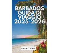 BARBADOS GUIDA DI VIAGGIO 2025-2026: Un viaggio attraverso il vivace patrimonio e le meraviglie naturali dell'isola