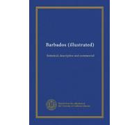 Barbados (illustrated): historical, descriptive and commercial
