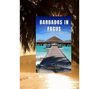 Barbados in Focus: Explore the Heart of the Island with Insider Tips, Hidden Gems, and Must-Do Experiences