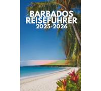 BARBADOS REISEFÜHRER 2025-2026: Eine Reise durch das lebendige Erbe und die Naturwunder der Insel