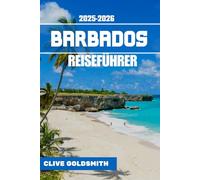 BARBADOS REISEFÜHRER 2025-2026 (Vollfarbe): Der echte Bajan-Urlaub: Expertenrat, Insidertipps, versteckte Juwelen und unvergessliche Momente im Juwel der Karibik