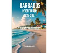 BARBADOS-REISEFÜHRER 2026-2027: Ihr perfekter Begleiter für Inselabenteuer, Insider-Tipps und clevere Planung
