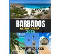 BARBADOS REISEFÜHRER 2026: Barbados erkunden: Insidertipps zu Stränden, Kultur, Küche und Inselleben.