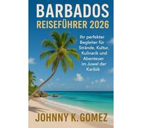 Barbados Reiseführer 2026: Ihr perfekter Begleiter für Strände, Kultur, Kulinarik und Abenteuer im Juwel der Karibik