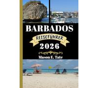 BARBADOS REISEFÜHRER 2026: Ihr Reisebegleiter zum Erkunden und Genießen der Attraktionen dieses Reiseziels, das man unbedingt besuchen muss. (Epische Reisen - Reiseführer-Serie)