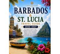 Barbados & St. Lucia Travel Guide 2026/2027:The Complete Caribbean Travel Companion to Beaches, Bridgetown, the Pitons, Soufrière, Island Adventures, Local Food, Culture, Nature & Hidden Gems