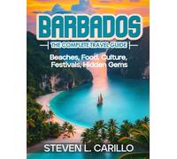 Barbados - The Complete Travel Guide: Your all-in-one guide to beaches, food, culture, festivals, scenic landscapes, hidden gems, and insider travel tips - updated and expanded for every traveler.