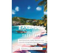 Barbados Travel Guide 2025-2026: Island Adventures, Hidden Beaches, Local Culture & Unforgettable Experiences in the Caribbean's Gem