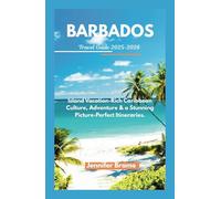 Barbados Travel Guide 2025-2026: Island Vacation-Rich Caribbean Culture, Adventure & a Stunning Picture-Perfect Itineraries.