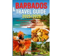 BARBADOS TRAVEL GUIDE 2025/2026: The Complete 2025/2026 Travel Guide to Beaches, Culture, Rum & Unforgettable Experiences in Barbados