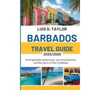 Barbados Travel Guide 2025/2026: Unforgettable: Adventures, Stunning Beaches, and the Spirit of the Caribbean