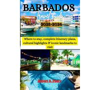 BARBADOS TRAVEL GUIDE 2025-2026: Where to stay, complete itinerary plans, cultural highlights & iconic landmarks to visit