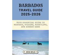 BARBADOS TRAVEL GUIDE 2025-2026: Your Essential Guide to Beaches, Cuisine, Nightlife, and Hidden Gems