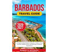 Barbados Travel Guide 2026-2027: A Complete Island Guide to Beaches, Culture, Food, Festivals, Hidden Gems, and Relaxing Caribbean Experiences