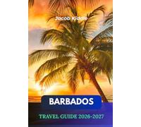 BARBADOS TRAVEL GUIDE 2026-2027: Discover Harrison's Cave, Carlisle Bay, Bathsheba Beach, Bridgetown, Oistins Fish Fry, and Hidden Island Gems with Local Tips, Caribbean Adventures, and Experiences