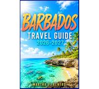 BARBADOS TRAVEL GUIDE 2026-2027: Hidden Gems, Local Experiences, Cultural Treasures, and Stress-Free Vacation Planning