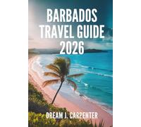 BARBADOS TRAVEL GUIDE 2026: A Journey Through Rum, Rhythm, and Relaxation