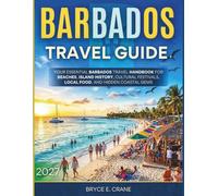 BARBADOS TRAVEL & HISTORY GUIDE 2027 (FULL COLOR): Your Essential Barbados Travel Handbook for Beaches, Island History, Cultural Festivals, Local Food, and Hidden Coastal Gems