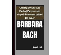 BARBARA BACH: Chasing Dreams And Finding Purpose: who shaped the woman behind the fame?