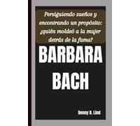 BARBARA BACH: Persiguiendo sueños y encontrando un propósito: ¿quién moldeó a la mujer detrás de la fama?