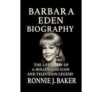 BARBARA EDEN BIOGRAPHY: The Life Story Of A Hollywood Icon And Television Legend