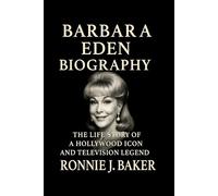 BARBARA EDEN BIOGRAPHY: The Life Story Of A Hollywood Icon And Television Legend