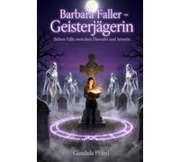 Barbara Faller - Geisterjägerin: Sieben Fälle zwischen Diesseits und Jenseits