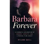 Barbara Forever: A Cinematic Exploration of Memory, Identity, and a Radical Film Legacy