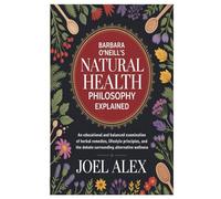 Barbara O’Neill’s Natural Health Philosophy Explained: An Educational and Balanced Examination of Herbal Remedies, Lifestyle Principles, and the Debate Surrounding Alternative Wellness