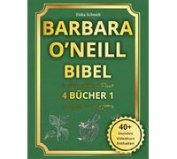 Barbara O'Neill Bibel: 4 BÜCHER IN 1 - Der vollständige Leitfaden, um die Weisheit der Natur zu entdecken und eine strahlende, dauerhafte Gesundheit zu erlangen