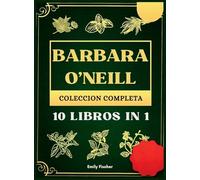 Barbara O'Neill Colección Completa: 10 Libros in 1, La guía definitiva para descubrir todos los secretos de los revolucionarios remedios herbales ... para la autocuración y la salud de por vida.