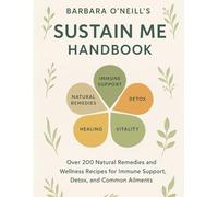 Barbara O'neill's Sustain Me Handbook: A Collection of Over 200 Natural Remedies and Wellness Recipes for Immune Support, Detox, and Common Ailments