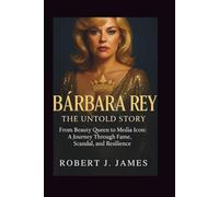 Bárbara Rey: The Untold Story: From Beauty Queen to Media Icon: A Journey Through Fame, Scandal, and Resilience