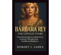 Bárbara Rey: The Untold Story: From Beauty Queen to Media Icon: A Journey Through Fame, Scandal, and Resilience