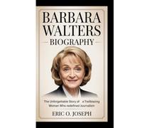 BARBARA WALTERS BIOGRAPHY: The Unforgettable Story of a Trailblazing Woman Who Redefined Journalism.
