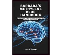 BARBARA'S METHYLENE BLUE HANDBOOK - The Brain Healing Breakthrough You Need: Mitochondrial Power, Cerebrum Recovery, and Cognitive Rejuvenation