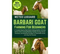BARBARI GOAT FARMING FOR BEGINNERS: A Complete Step-by-Step Guide to Raising Healthy, Profitable Barbari Goats: Covering Breeding, Feeding, Housing, ... for Sustainable Income and Long-Term Success