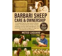 BARBARI SHEEP CARE & OWNERSHIP: A Complete Step-by-Step Guide to Raising Healthy, Profitable Barbari Sheep: Feeding, Breeding, Housing, Health ... for Beginners and Experienced Shepherds